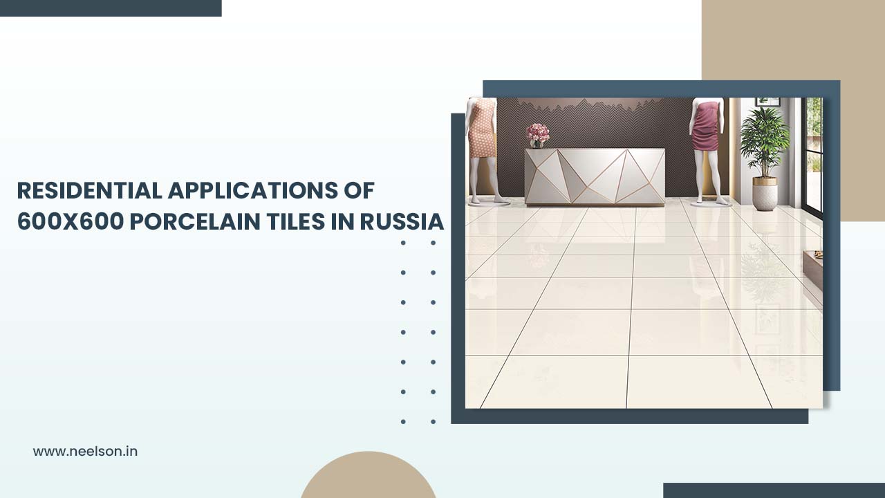 Residential Applications of 600x600 Porcelain Tiles in Russia